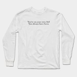 you're on your own, kid. you always have been Long Sleeve T-Shirt